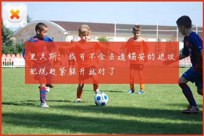 里夫斯：我可不会去造锡安的进攻犯规赶紧躲开就对了
