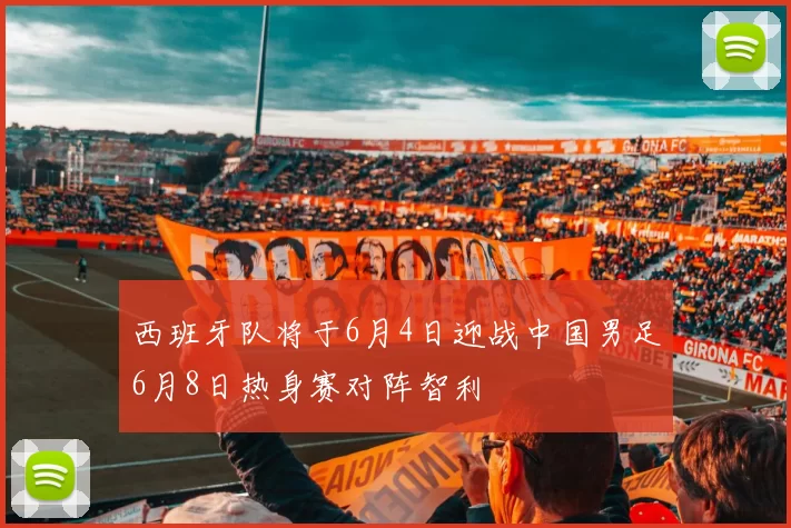 西班牙队将于6月4日迎战中国男足6月8日热身赛对阵智利